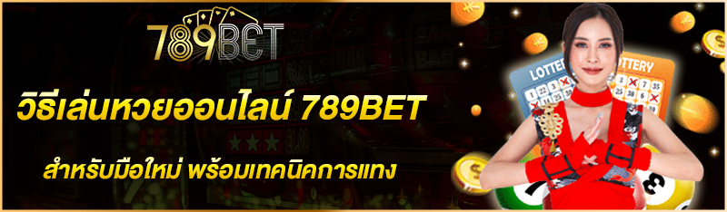 วิธีเล่นหวยออนไลน์ 789BET สำหรับมือใหม่ พร้อมเทคนิคการแทง